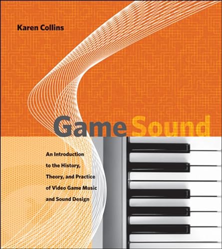 Game Sound: An Introduction to the History, Theory, and Practice of Video Game Music and Sound Design (Mit Press)